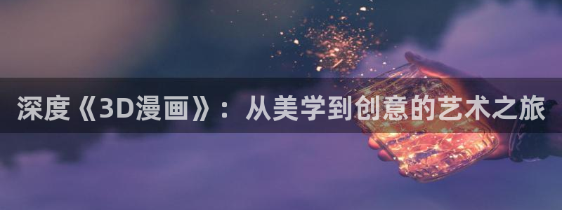 包子漫画全部漫画：深度《3D漫画》：从美学到创意的艺术之旅